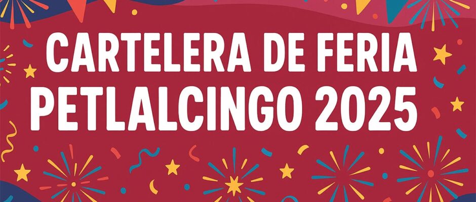 Petlalcingo presenta la cartelera oficial de su feria 2025 con eventos gratuitos, música, jaripeos y actividades del 29 de abril al 5 de mayo.